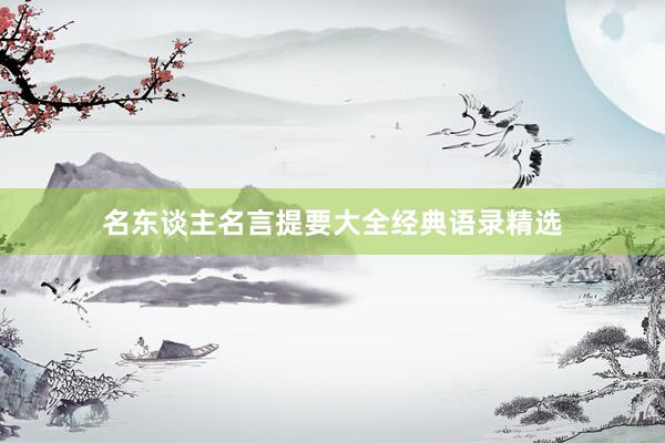 名东谈主名言提要大全经典语录精选