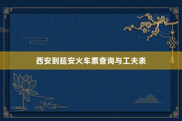 西安到延安火车票查询与工夫表